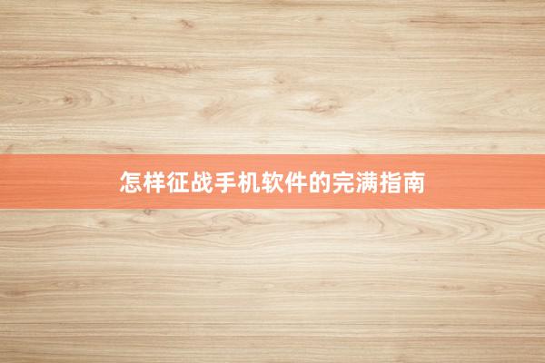 怎样征战手机软件的完满指南